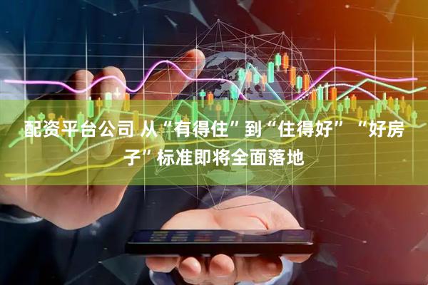 配资平台公司 从“有得住”到“住得好” “好房子”标准即将全面落地