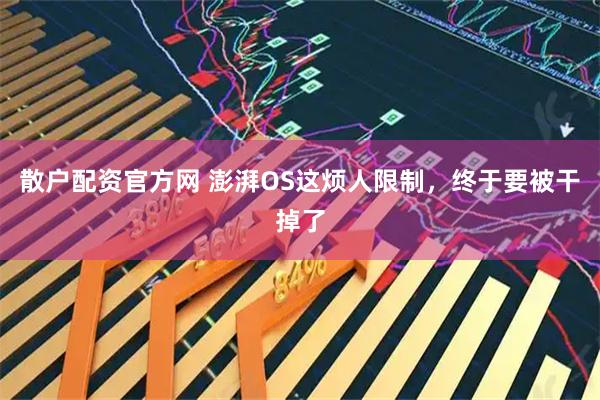 散户配资官方网 澎湃OS这烦人限制，终于要被干掉了